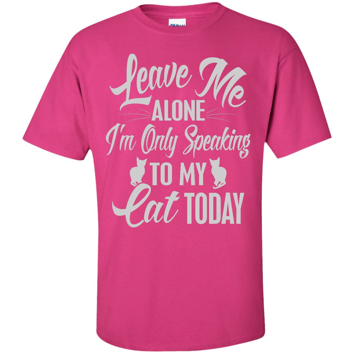 Cat Tee - Leave Me Alone, I'm Only Speaking To My Cat Today - CatsForLife