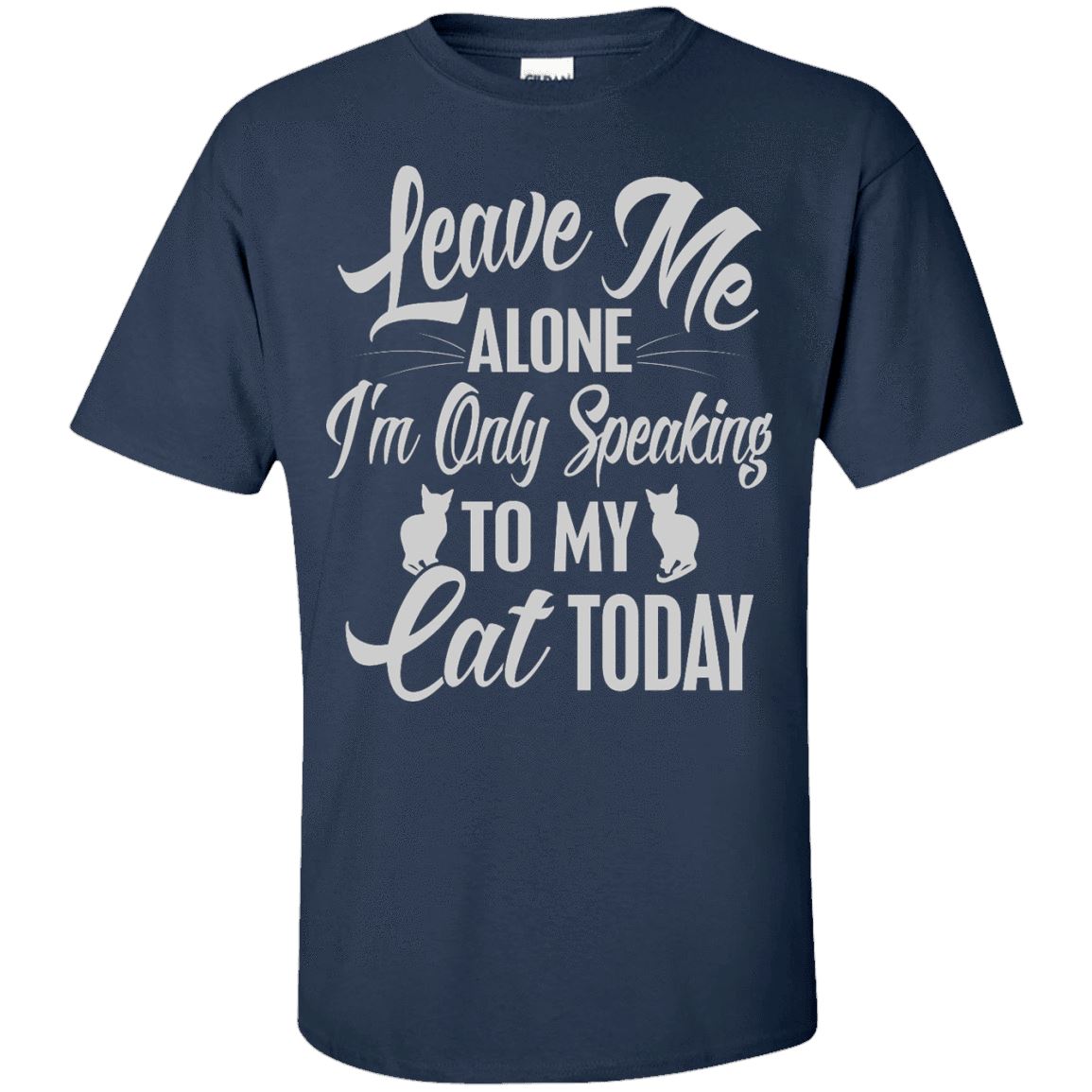 Cat Tee - Leave Me Alone, I'm Only Speaking To My Cat Today - CatsForLife