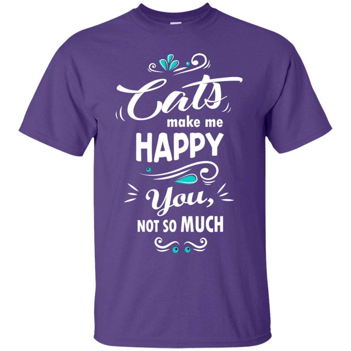 Cats Make Me Happy, You Not So Much - Cat Shirt